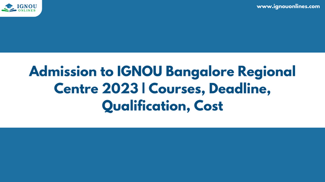 Admission to IGNOU Bangalore Regional Centre 2023 | Courses, Deadline, Qualification, Cost